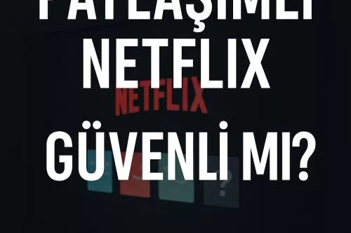 Paylaşımlı Netflix Hesabı Güvenli mi? Detaylı Rehber (2025)