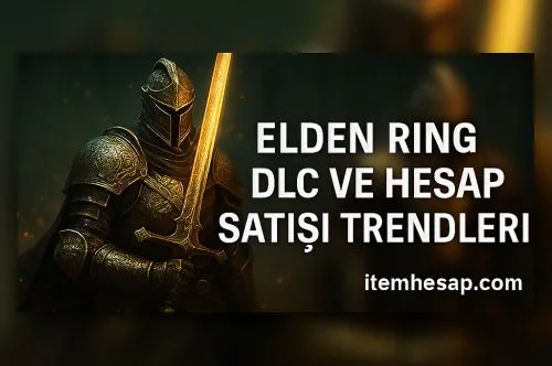 Elden Ring DLC ve Hesap Satışı Trendleri (2025 Rehberi)