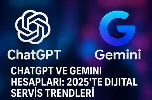 ChatGPT ve Gemini Hesapları: 2025’te Dijital Servis Trendleri (Kapsamlı Rehber)